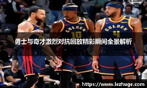 勇士与奇才激烈对抗回放精彩瞬间全景解析