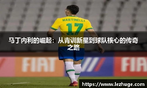 马丁内利的崛起：从青训新星到球队核心的传奇之路