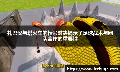 扎巴汉与塔火车的精彩对决揭示了足球战术与团队合作的重要性